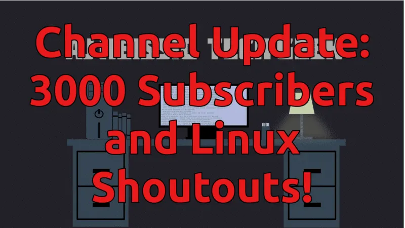 Channel Update: 3000 Subscribers and Linux Shoutouts!