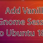 How to Add Vanilla Gnome Session to Ubuntu 18.04